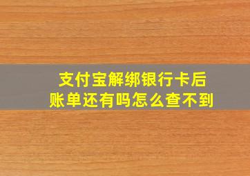 支付宝解绑银行卡后账单还有吗怎么查不到