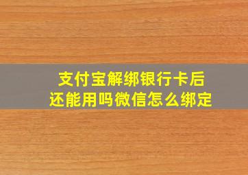 支付宝解绑银行卡后还能用吗微信怎么绑定