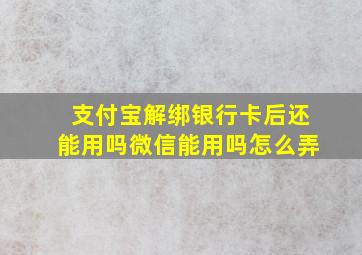 支付宝解绑银行卡后还能用吗微信能用吗怎么弄