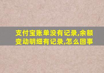 支付宝账单没有记录,余额变动明细有记录,怎么回事