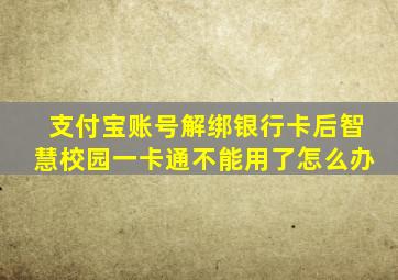 支付宝账号解绑银行卡后智慧校园一卡通不能用了怎么办