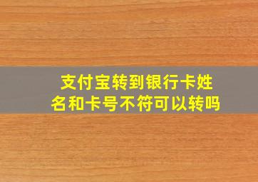 支付宝转到银行卡姓名和卡号不符可以转吗