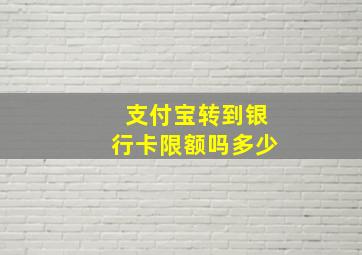 支付宝转到银行卡限额吗多少