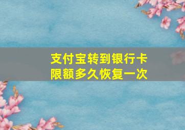 支付宝转到银行卡限额多久恢复一次