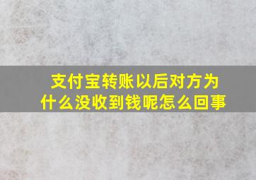 支付宝转账以后对方为什么没收到钱呢怎么回事