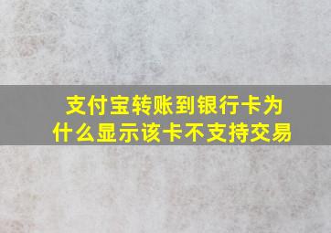 支付宝转账到银行卡为什么显示该卡不支持交易