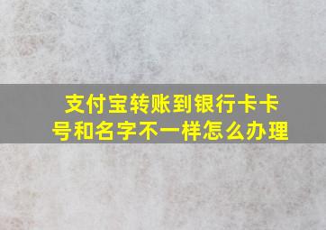 支付宝转账到银行卡卡号和名字不一样怎么办理