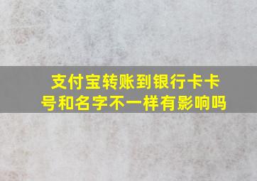 支付宝转账到银行卡卡号和名字不一样有影响吗