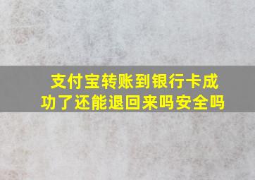 支付宝转账到银行卡成功了还能退回来吗安全吗