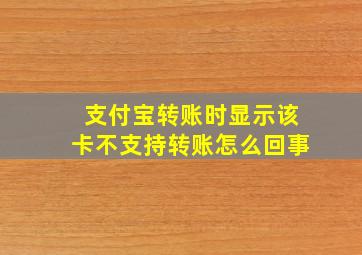 支付宝转账时显示该卡不支持转账怎么回事