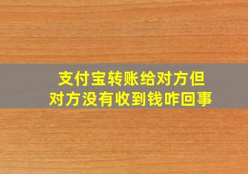 支付宝转账给对方但对方没有收到钱咋回事