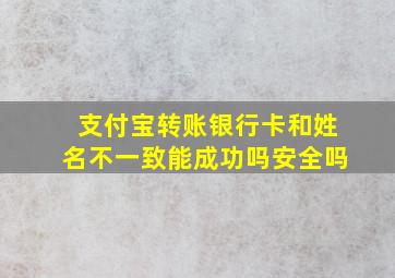 支付宝转账银行卡和姓名不一致能成功吗安全吗