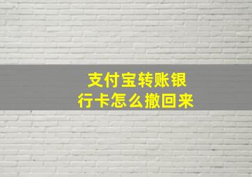 支付宝转账银行卡怎么撤回来