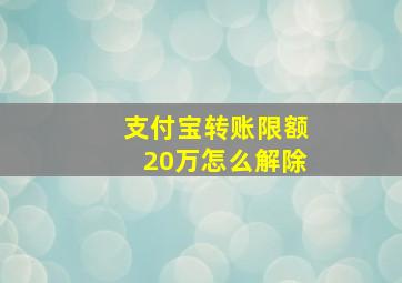 支付宝转账限额20万怎么解除