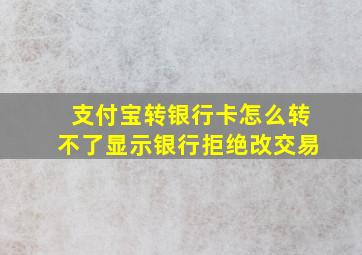 支付宝转银行卡怎么转不了显示银行拒绝改交易