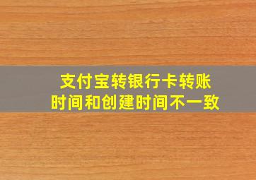 支付宝转银行卡转账时间和创建时间不一致