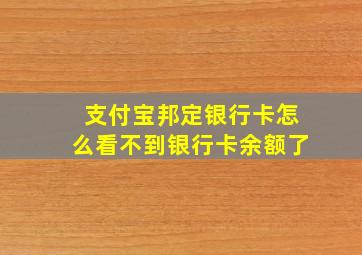 支付宝邦定银行卡怎么看不到银行卡余额了