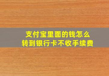 支付宝里面的钱怎么转到银行卡不收手续费