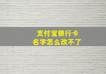 支付宝银行卡名字怎么改不了