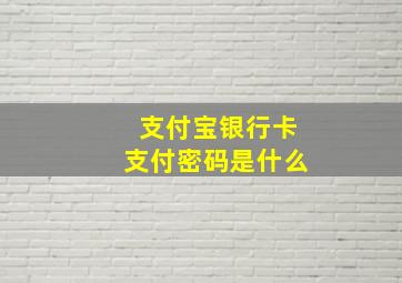 支付宝银行卡支付密码是什么