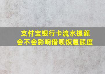 支付宝银行卡流水提额会不会影响借呗恢复额度