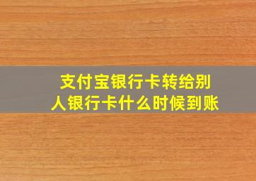 支付宝银行卡转给别人银行卡什么时候到账