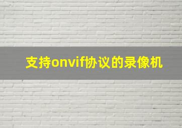 支持onvif协议的录像机