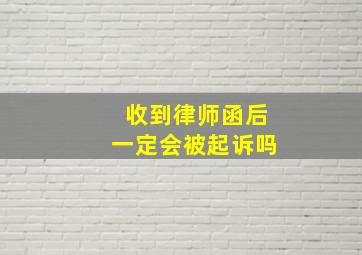 收到律师函后一定会被起诉吗