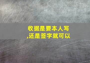 收据是要本人写,还是签字就可以