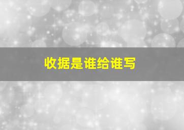 收据是谁给谁写