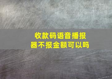 收款码语音播报器不报金额可以吗