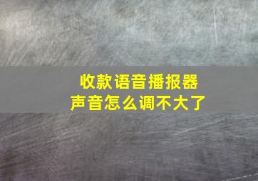 收款语音播报器声音怎么调不大了