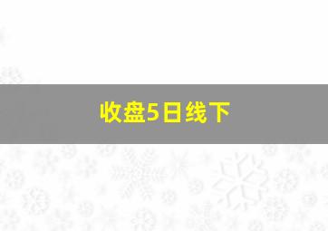 收盘5日线下