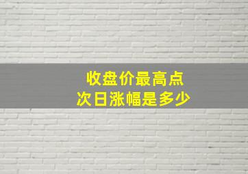 收盘价最高点次日涨幅是多少