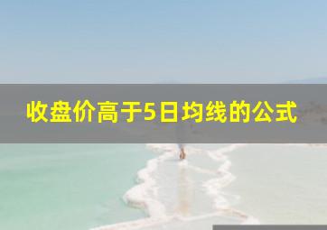 收盘价高于5日均线的公式