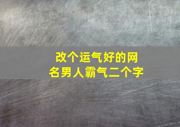 改个运气好的网名男人霸气二个字