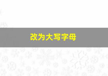 改为大写字母