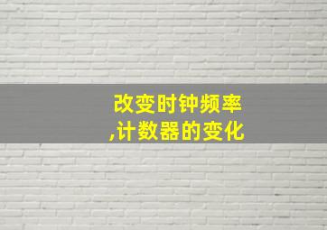 改变时钟频率,计数器的变化