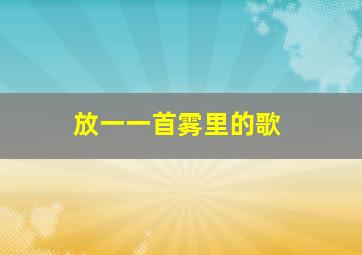 放一一首雾里的歌