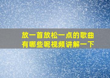 放一首放松一点的歌曲有哪些呢视频讲解一下