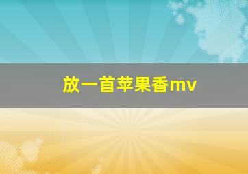 放一首苹果香mv