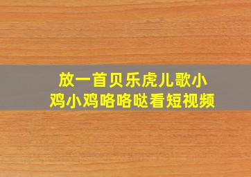 放一首贝乐虎儿歌小鸡小鸡咯咯哒看短视频