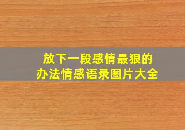 放下一段感情最狠的办法情感语录图片大全