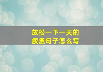 放松一下一天的疲惫句子怎么写