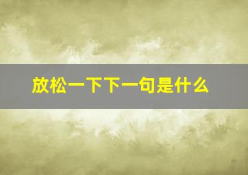 放松一下下一句是什么