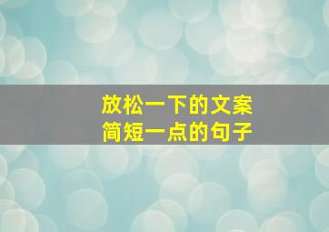 放松一下的文案简短一点的句子