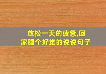 放松一天的疲惫,回家睡个好觉的说说句子