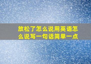 放松了怎么说用英语怎么说写一句话简单一点