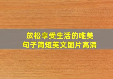 放松享受生活的唯美句子简短英文图片高清