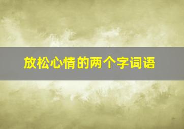 放松心情的两个字词语